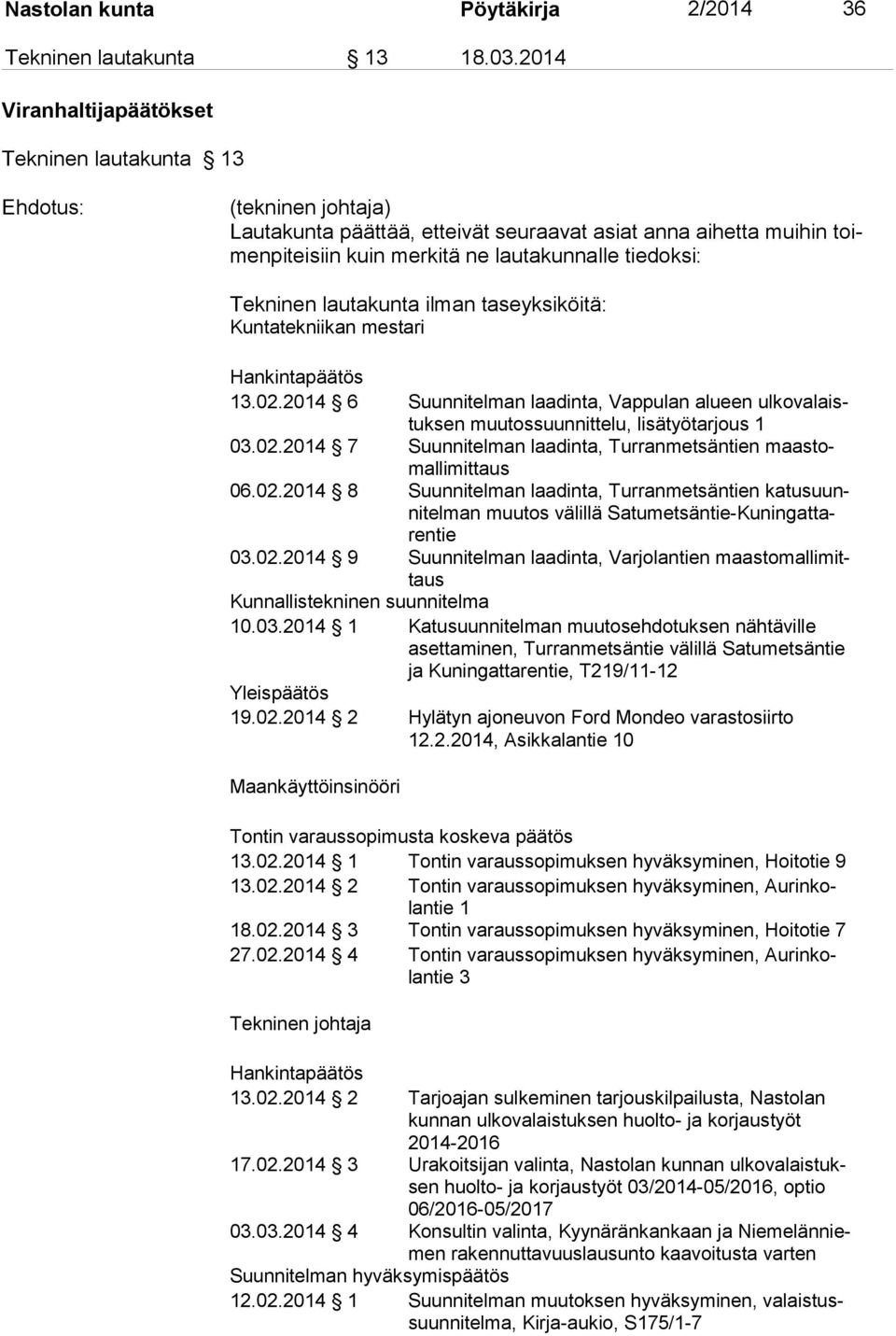 lautakunta ilman taseyksiköitä: Kuntatekniikan mestari Hankintapäätös 13.02.2014 6 Suunnitelman laadinta, Vappulan alueen ulkovalaistuksen muutossuunnittelu, lisätyötarjous 1 03.02.2014 7 Suunnitelman laadinta, Turranmetsäntien maastomallimittaus 06.