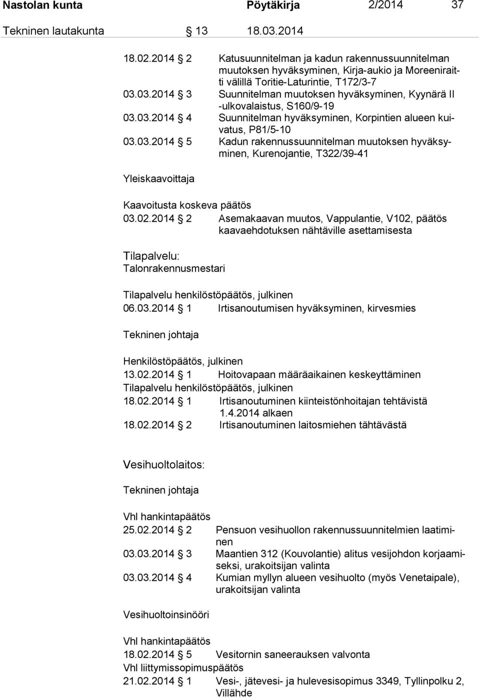 03.2014 3 Suunnitelman muutoksen hyväksyminen, Kyynärä II -ulkovalaistus, S160/9-19 03.03.2014 4 Suunnitelman hyväksyminen, Korpintien alueen kuivatus, P81/5-10 03.03.2014 5 Kadun rakennussuunnitelman muutoksen hyväksyminen, Kurenojantie, T322/39-41 Yleiskaavoittaja Kaavoitusta koskeva päätös 03.