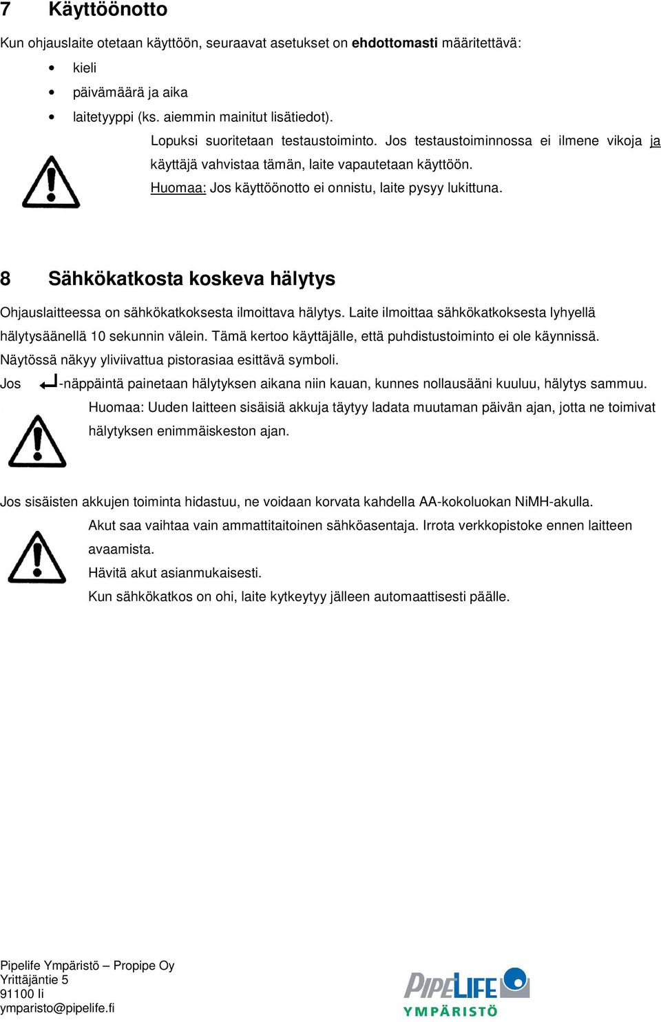 8 Sähkökatkosta koskeva hälytys Ohjauslaitteessa on sähkökatkoksesta ilmoittava hälytys. Laite ilmoittaa sähkökatkoksesta lyhyellä hälytysäänellä 10 sekunnin välein.