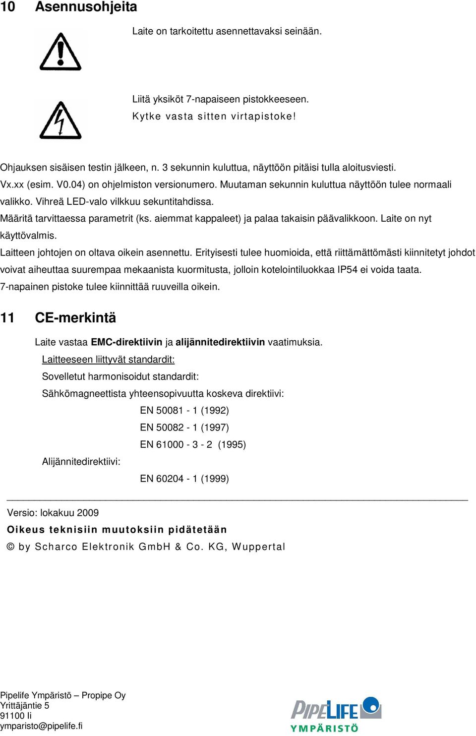 Vihreä LED-valo vilkkuu sekuntitahdissa. Määritä tarvittaessa parametrit (ks. aiemmat kappaleet) ja palaa takaisin päävalikkoon. Laite on nyt käyttövalmis.