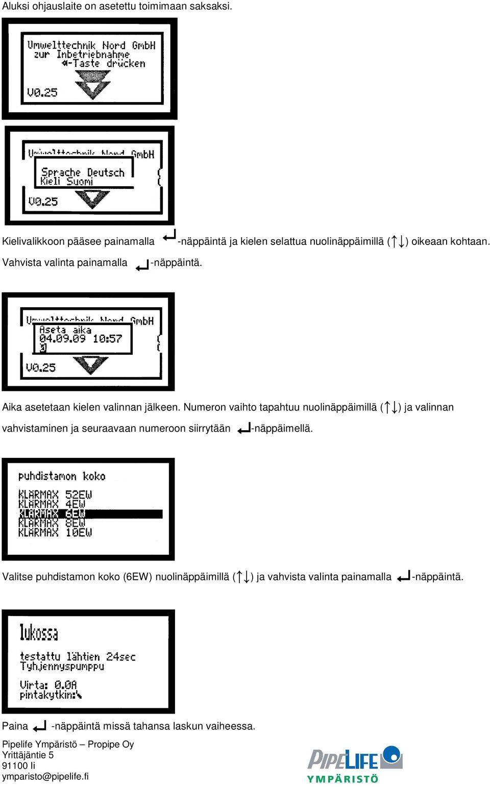 Vahvista valinta painamalla -näppäintä. Aika asetetaan kielen valinnan jälkeen.