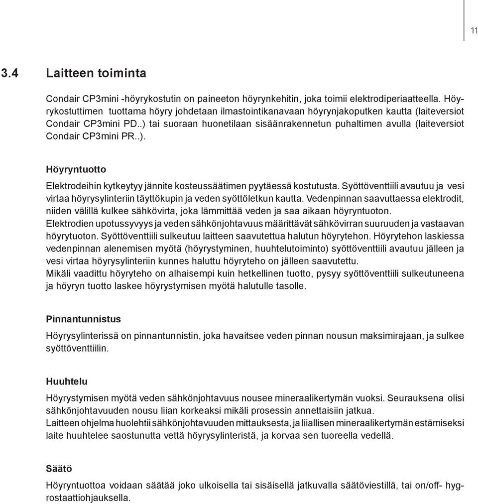 .) tai suoraan huonetilaan sisäänrakennetun puhaltimen avulla (laiteversiot Condair CP3mini PR..). Höyryntuotto Elektrodeihin kytkeytyy jännite kosteussäätimen pyytäessä kostutusta.