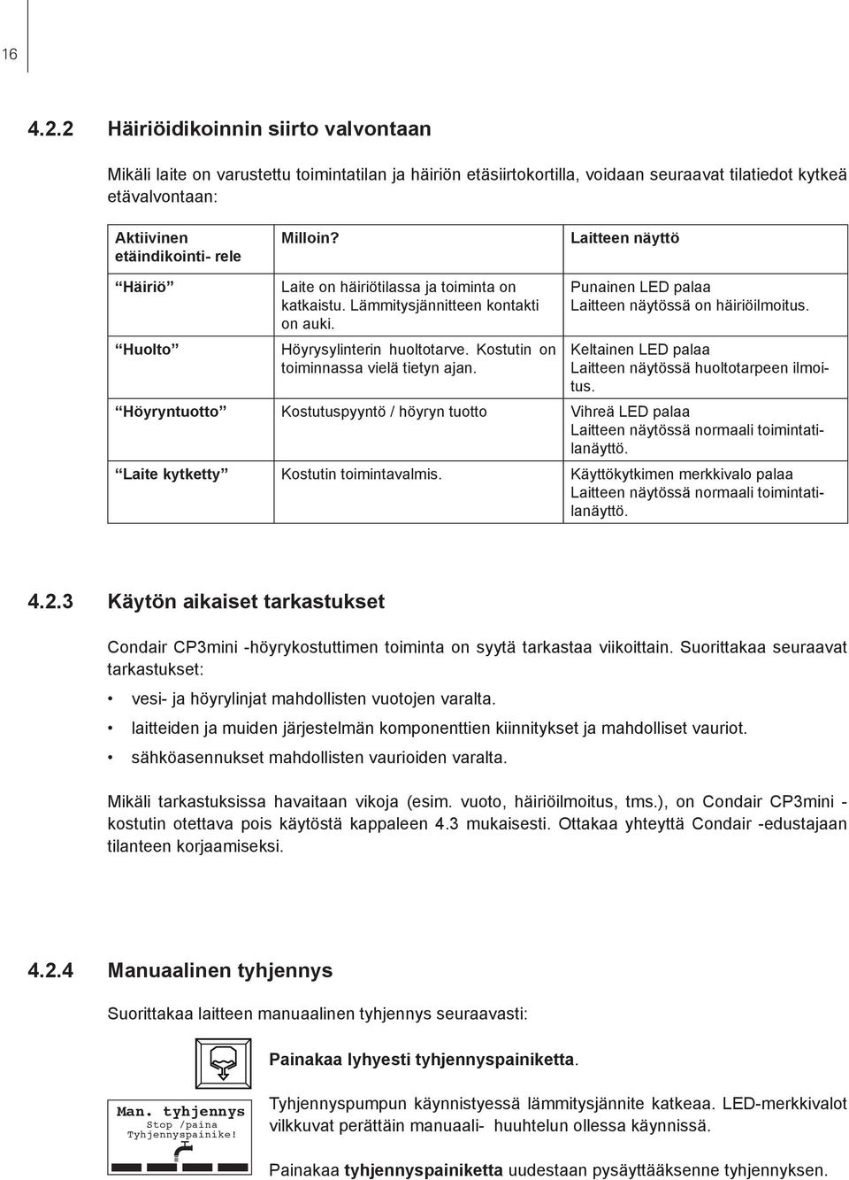 Laitteen näyttö Häiriö Huolto Laite on häiriötilassa ja toiminta on katkaistu. Lämmitysjännitteen kontakti on auki. Höyrysylinterin huoltotarve. Kostutin on toiminnassa vielä tietyn ajan.