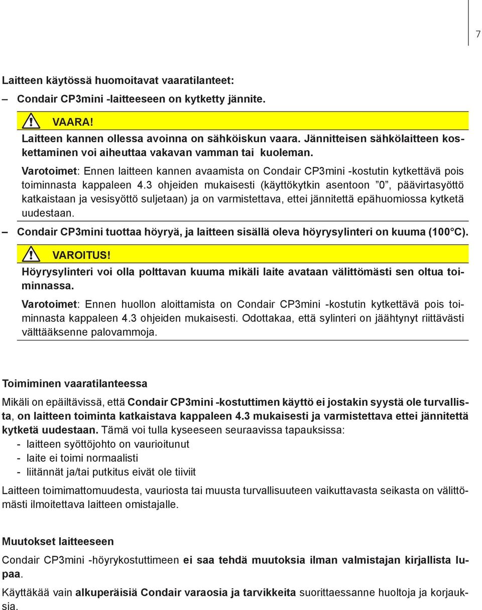 3 ohjeiden mukaisesti (käyttökytkin asentoon 0, päävirtasyöttö katkaistaan ja vesisyöttö suljetaan) ja on varmistettava, ettei jännitettä epähuomiossa kytketä uudestaan.