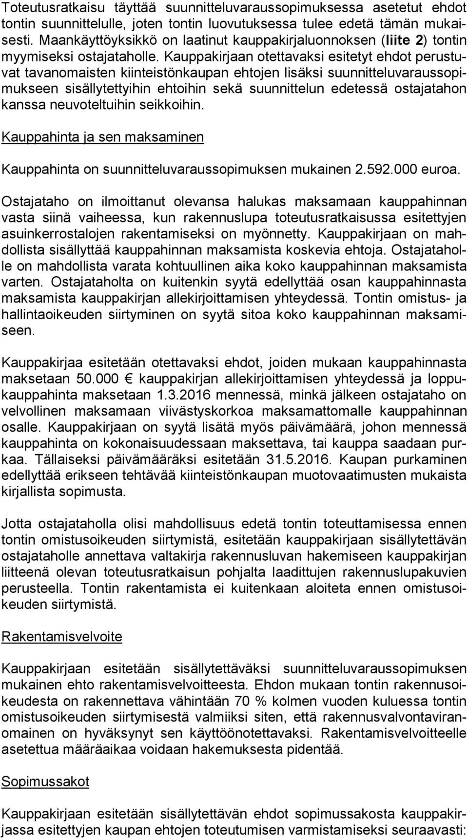 Kauppakirjaan otettavaksi esitetyt ehdot pe rus tuvat tavanomaisten kiinteistönkaupan ehtojen lisäksi suun nit te lu va raus so pimuk seen sisällytettyihin ehtoihin sekä suunnittelun edetessä