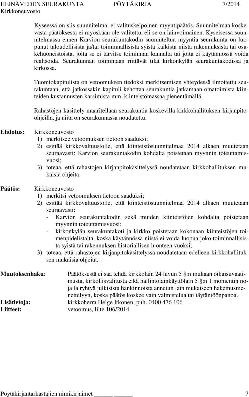 osakehuoneistoista, joita se ei tarvitse toiminnan kannalta tai joita ei käytännössä voida realisoida. Seurakunnan toimintaan riittävät tilat kirkonkylän seurakuntakodissa ja kirkossa.