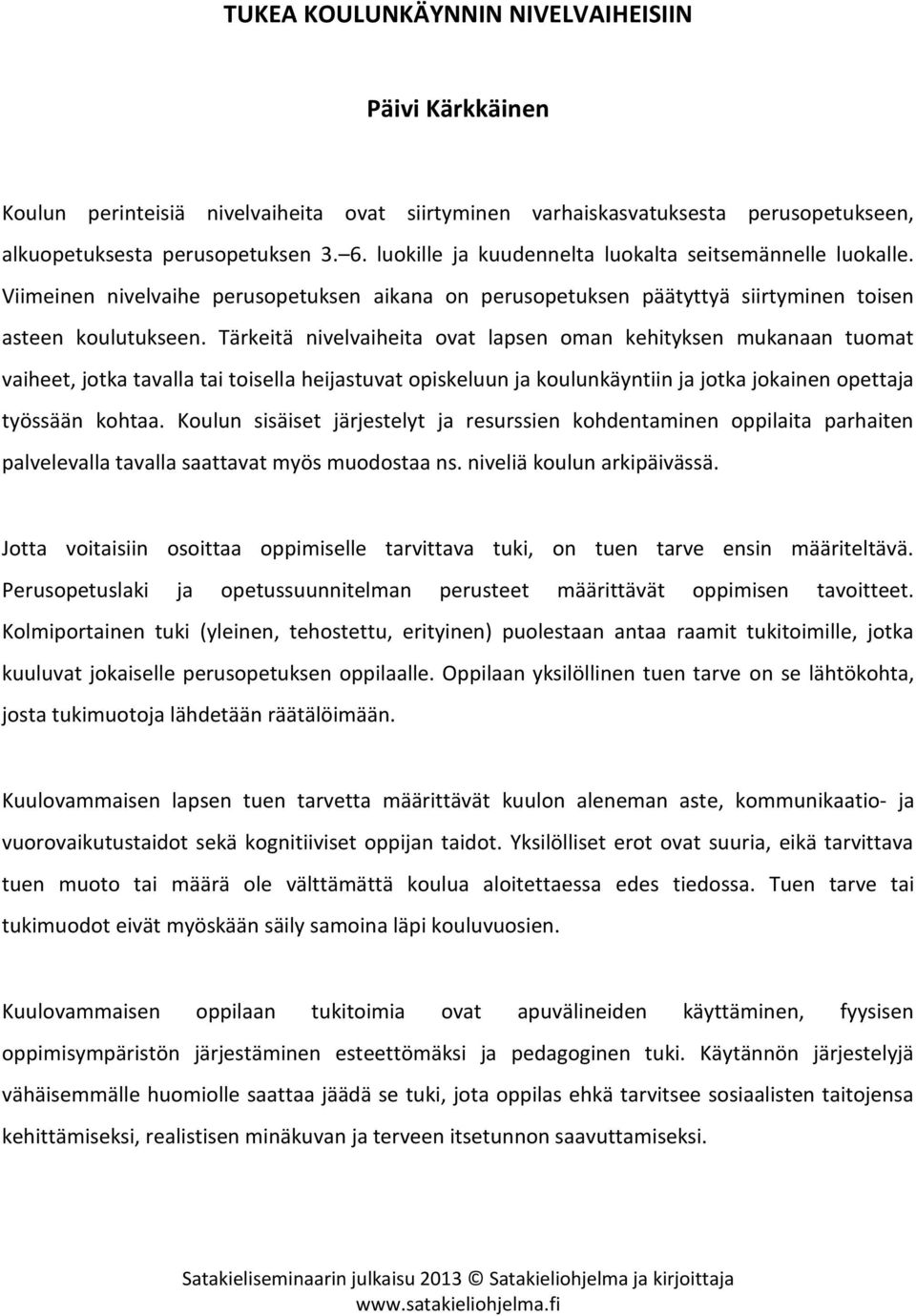 Tärkeitä nivelvaiheita ovat lapsen oman kehityksen mukanaan tuomat vaiheet, jotka tavalla tai toisella heijastuvat opiskeluun ja koulunkäyntiin ja jotka jokainen opettaja työssään kohtaa.