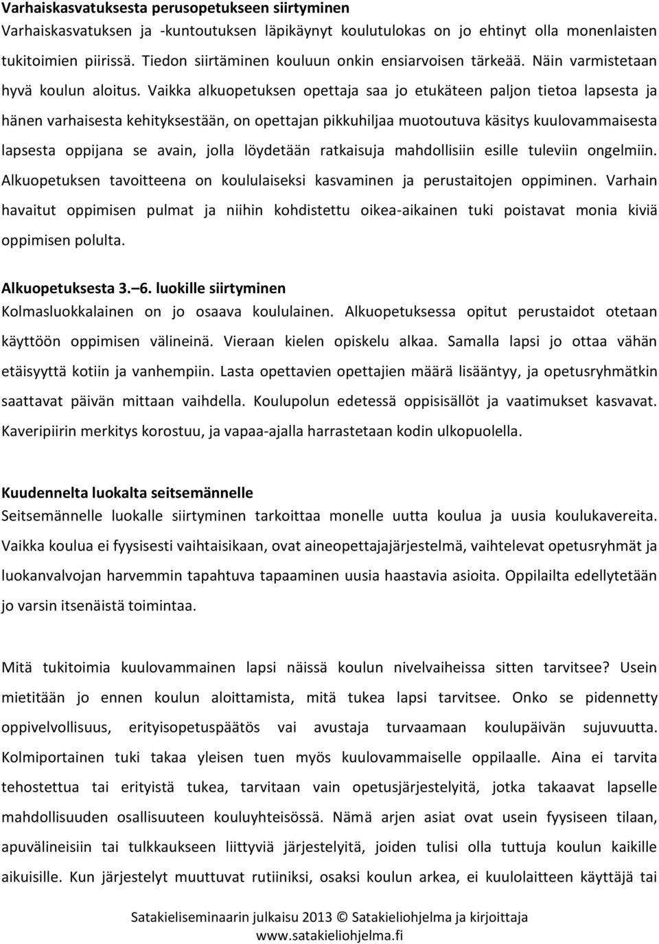 Vaikka alkuopetuksen opettaja saa jo etukäteen paljon tietoa lapsesta ja hänen varhaisesta kehityksestään, on opettajan pikkuhiljaa muotoutuva käsitys kuulovammaisesta lapsesta oppijana se avain,