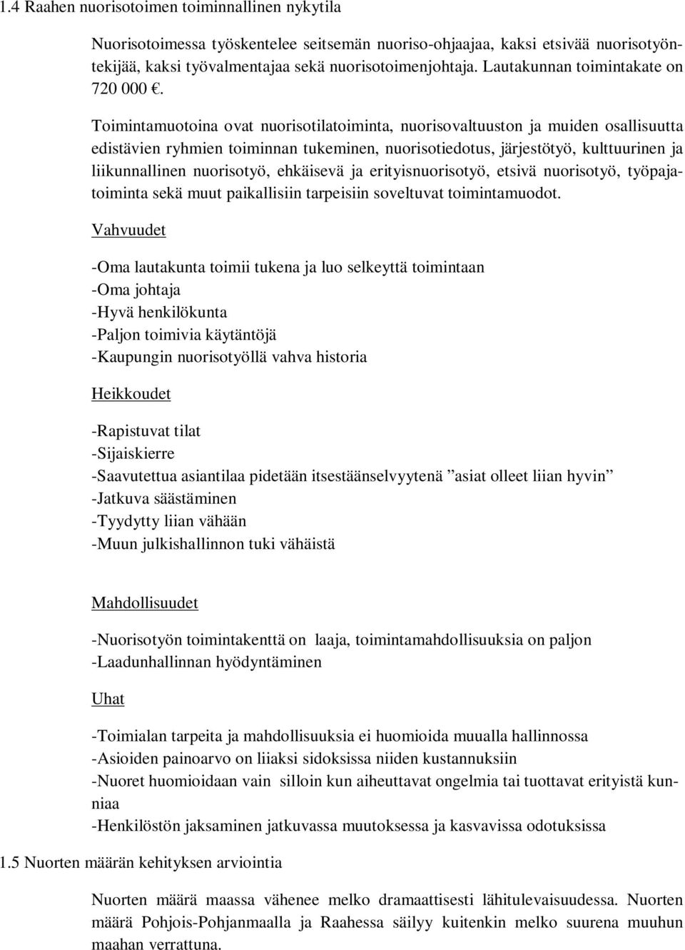 Toimintamuotoina ovat nuorisotilatoiminta, nuorisovaltuuston ja muiden osallisuutta edistävien ryhmien toiminnan tukeminen, nuorisotiedotus, järjestötyö, kulttuurinen ja liikunnallinen nuorisotyö,