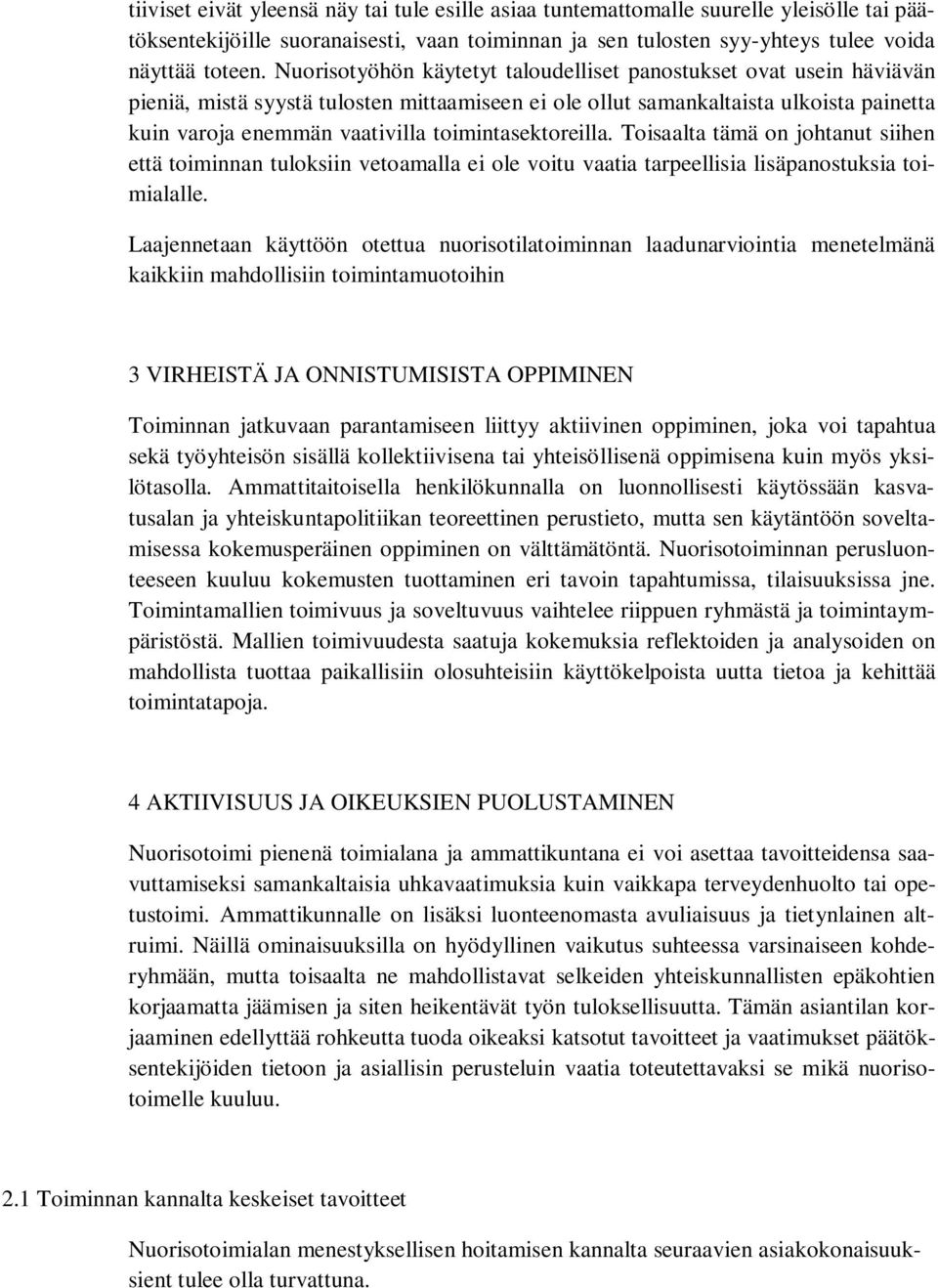 toimintasektoreilla. Toisaalta tämä on johtanut siihen että toiminnan tuloksiin vetoamalla ei ole voitu vaatia tarpeellisia lisäpanostuksia toimialalle.