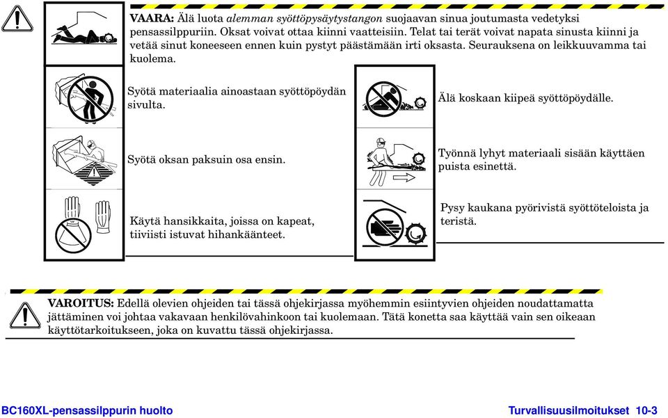 Syötä materiaalia ainoastaan syöttöpöydän sivulta. Älä koskaan kiipeä syöttöpöydälle. Syötä oksan paksuin osa ensin. Työnnä lyhyt materiaali sisään käyttäen puista esinettä.