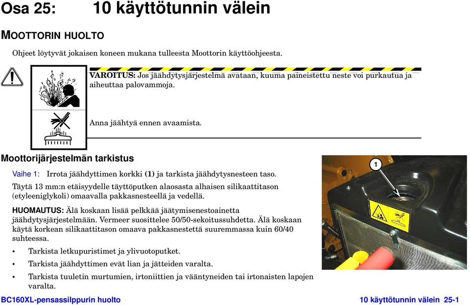 Moottorijärjestelmän tarkistus Vaihe 1: Irrota jäähdyttimen korkki (1) ja tarkista jäähdytysnesteen taso.