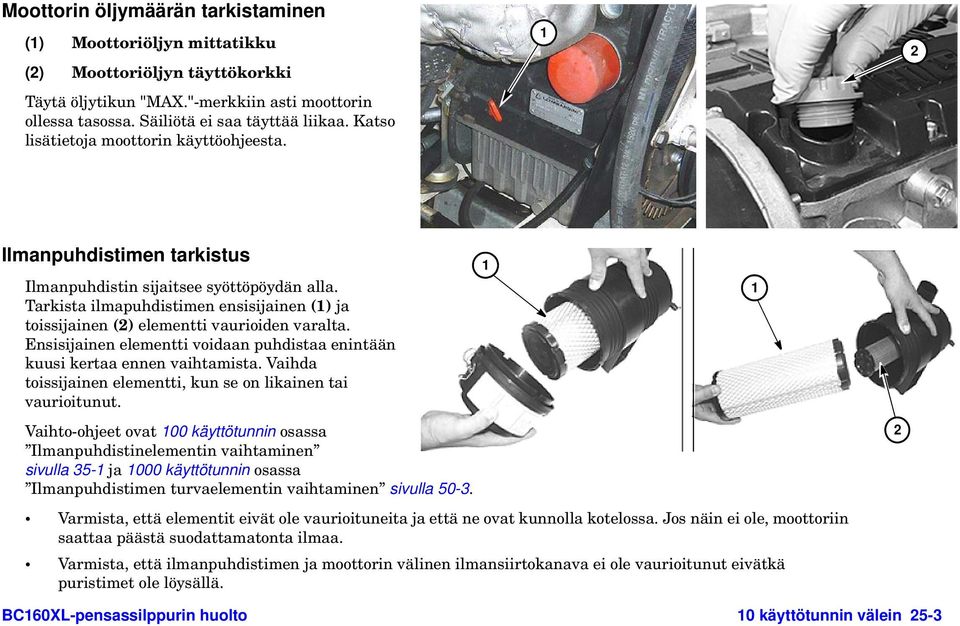 Tarkista ilmapuhdistimen ensisijainen (1) ja toissijainen (2) elementti vaurioiden varalta. Ensisijainen elementti voidaan puhdistaa enintään kuusi kertaa ennen vaihtamista.