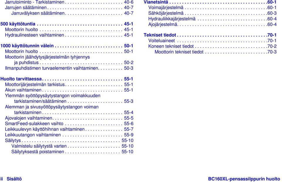 ................................ 50-1 Moottorin jäähdytysjärjestelmän tyhjennys ja puhdistus................................. 50-2 Ilmanpuhdistimen turvaelementin vaihtaminen.......... 50-3 Vianetsintä.