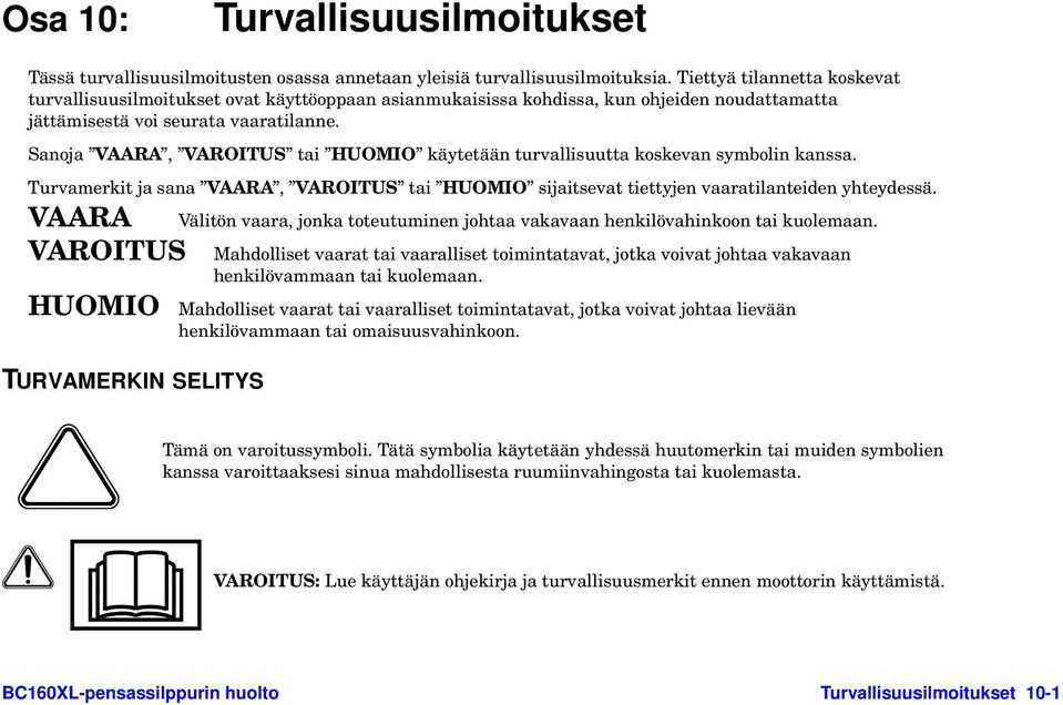 Sanoja VAARA, VAROITUS tai HUOMIO käytetään turvallisuutta koskevan symbolin kanssa. Turvamerkit ja sana VAARA, VAROITUS tai HUOMIO sijaitsevat tiettyjen vaaratilanteiden yhteydessä.