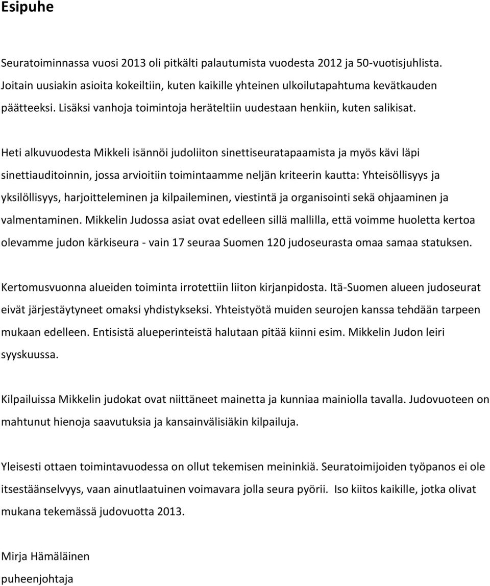 Heti alkuvuodesta Mikkeli isännöi judoliiton sinettiseuratapaamista ja myös kävi läpi sinettiauditoinnin, jossa arvioitiin toimintaamme neljän kriteerin kautta: Yhteisöllisyys ja yksilöllisyys,