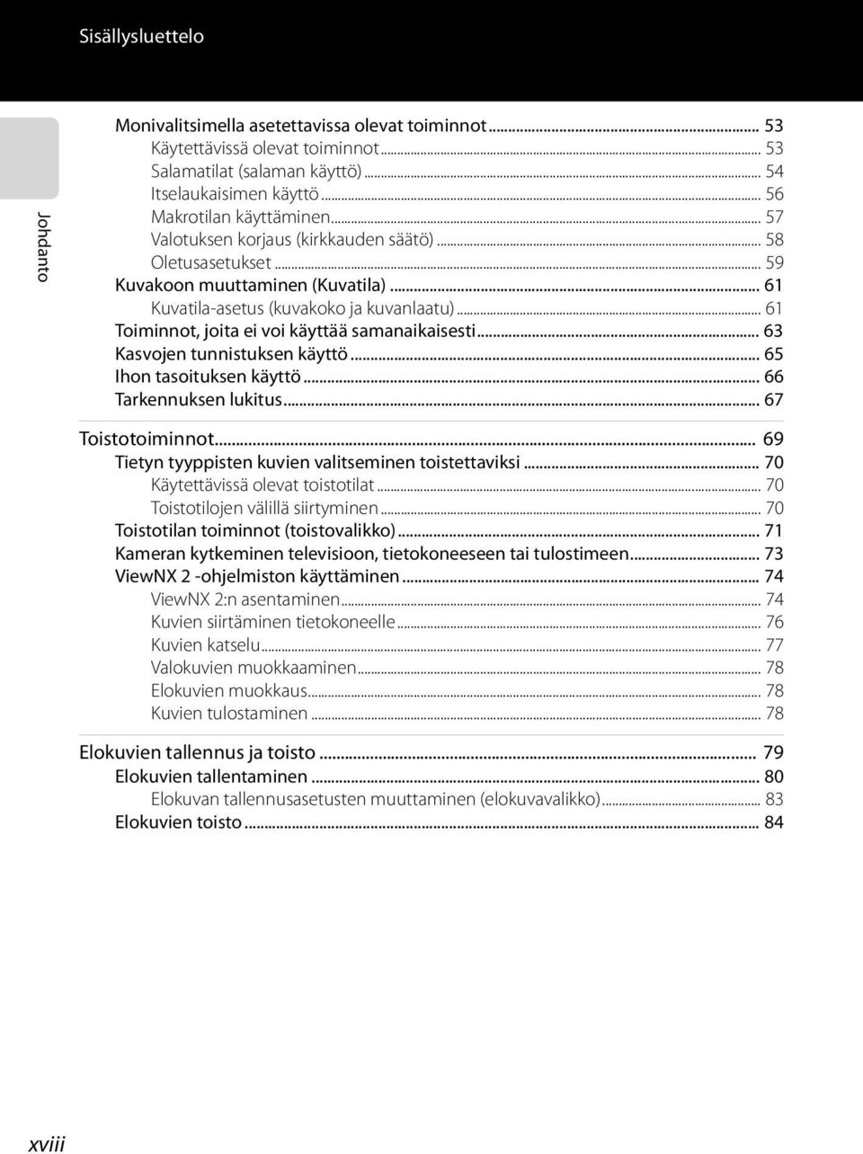 .. 61 Toiminnot, joita ei voi käyttää samanaikaisesti... 63 Kasvojen tunnistuksen käyttö... 65 Ihon tasoituksen käyttö... 66 Tarkennuksen lukitus... 67 Toistotoiminnot.