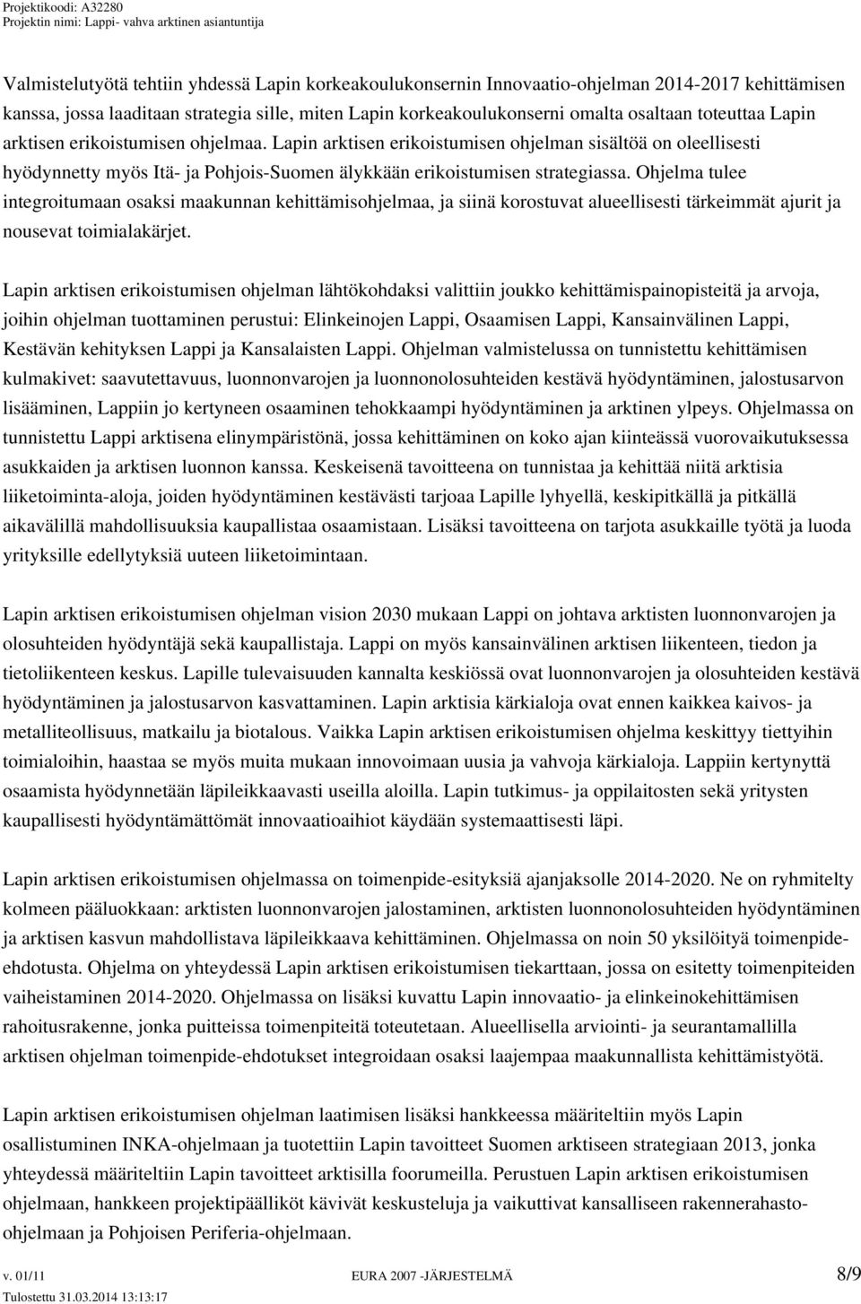 Ohjelma tulee integroitumaan osaksi maakunnan kehittämisohjelmaa, ja siinä korostuvat alueellisesti tärkeimmät ajurit ja nousevat toimialakärjet.