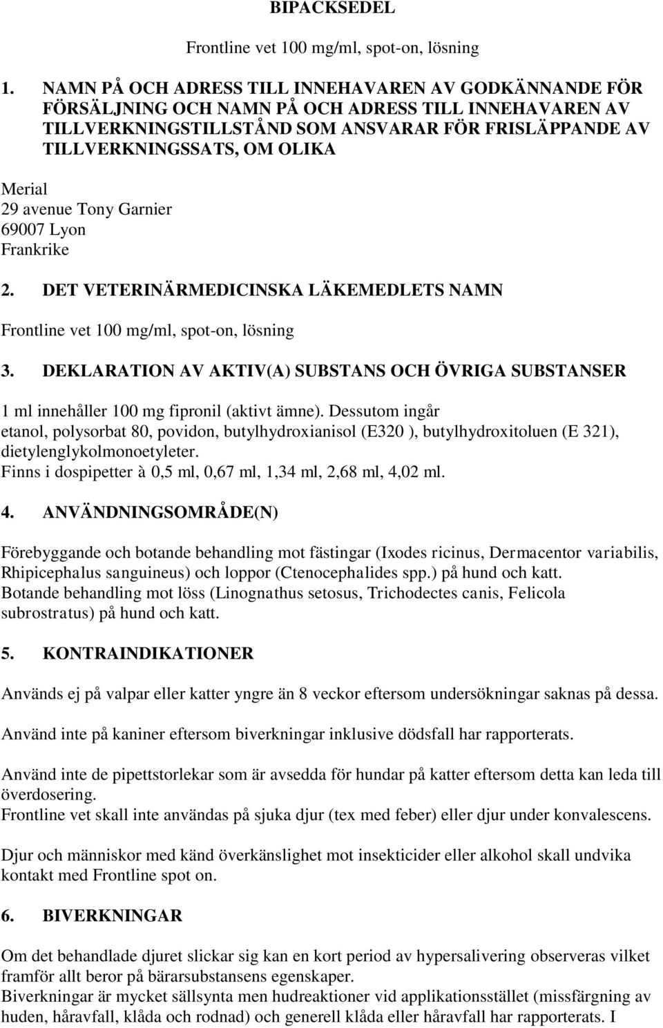 Merial 29 avenue Tony Garnier 69007 Lyon Frankrike 2. DET VETERINÄRMEDICINSKA LÄKEMEDLETS NAMN Frontline vet 100 mg/ml, spot-on, lösning 3.