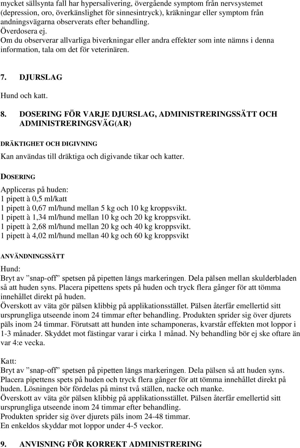 DOSERING FÖR VARJE DJURSLAG, ADMINISTRERINGSSÄTT OCH ADMINISTRERINGSVÄG(AR) DRÄKTIGHET OCH DIGIVNING Kan användas till dräktiga och digivande tikar och katter.