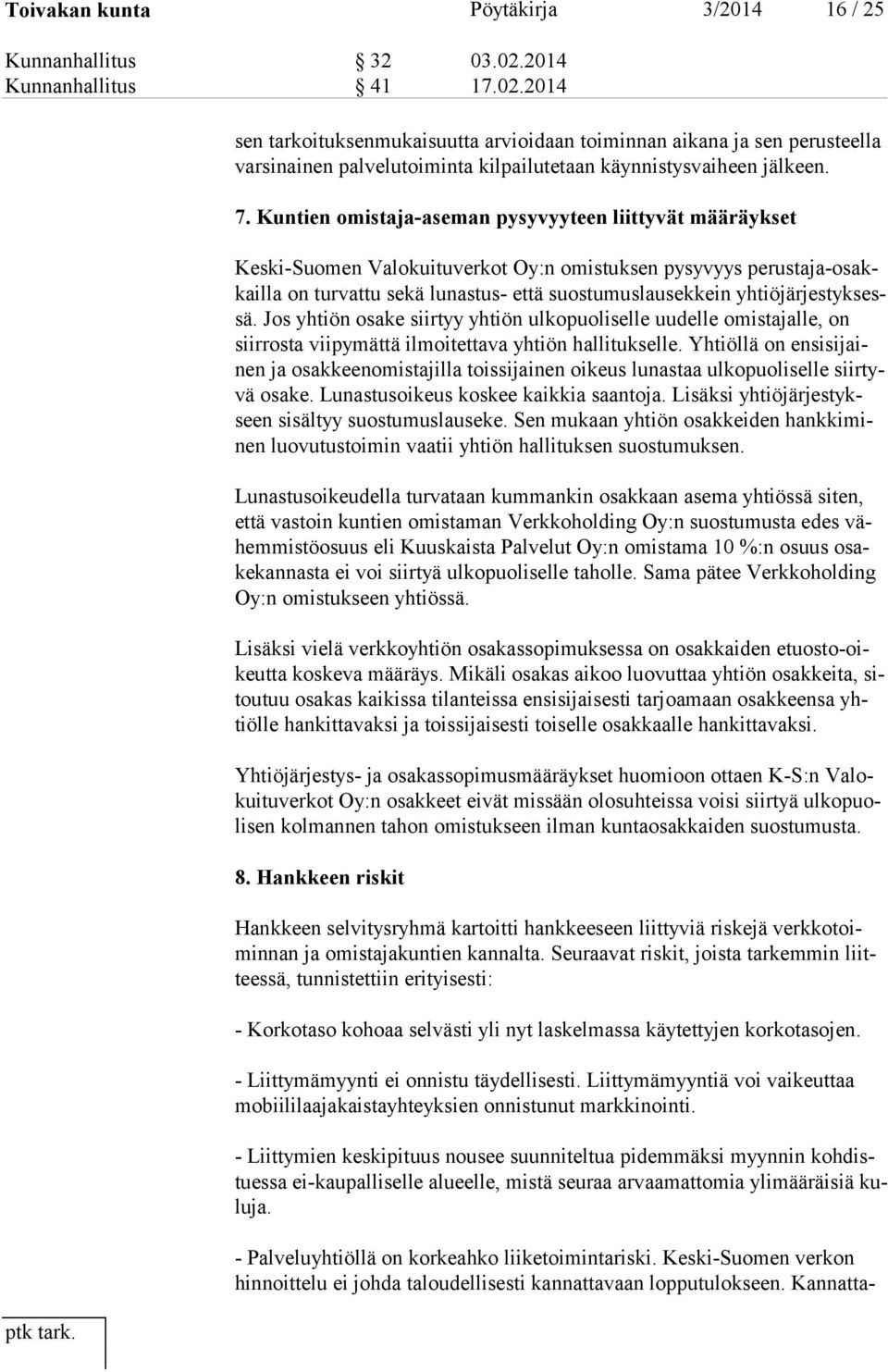 Kuntien omistaja-aseman pysyvyyteen liittyvät määräykset Keski-Suomen Valokuituverkot Oy:n omistuksen pysyvyys perustaja-osakkailla on turvattu sekä lunastus- että suostumuslausekkein