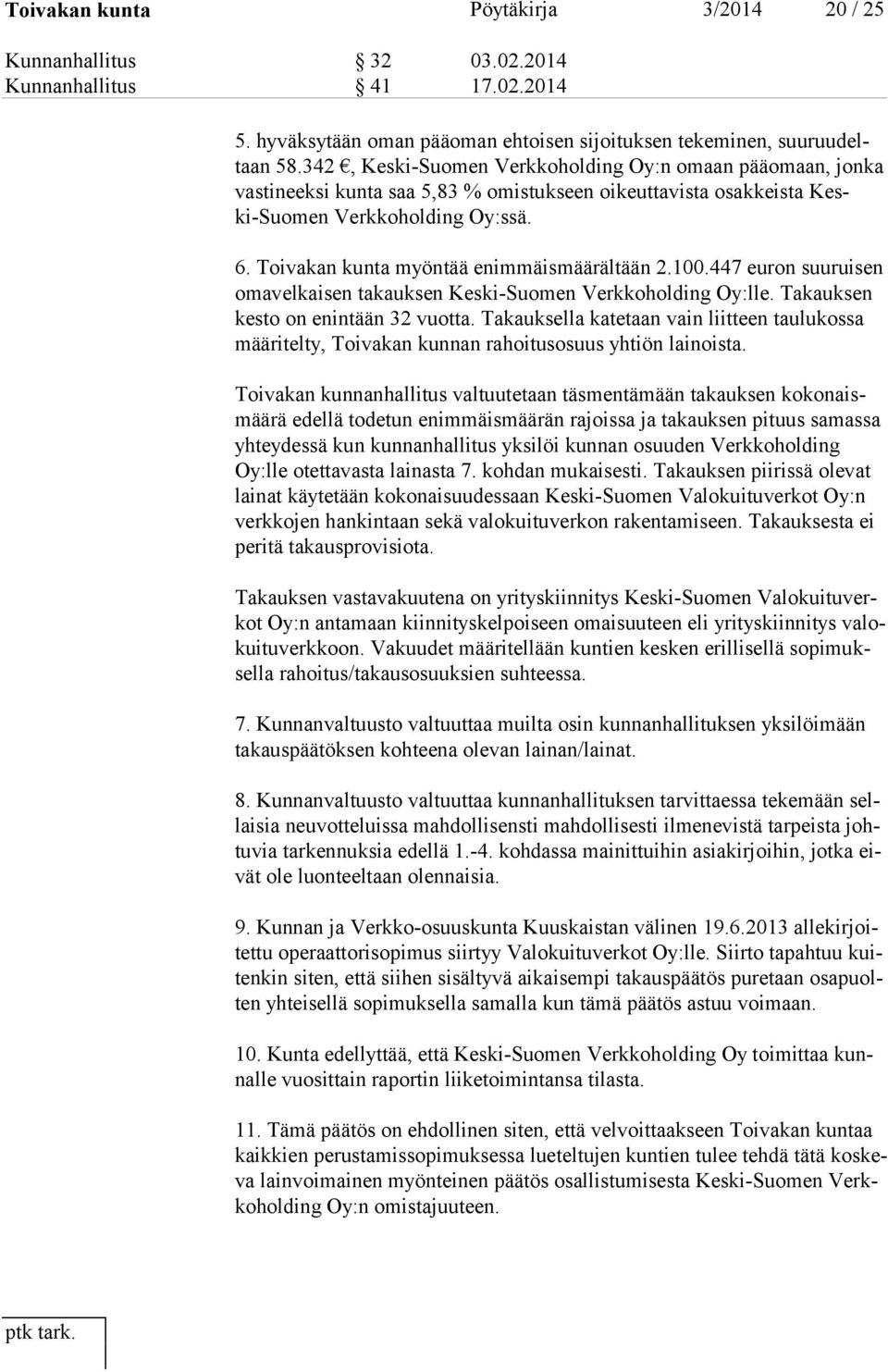 Toivakan kunta myöntää enimmäismäärältään 2.100.447 euron suuruisen omavelkaisen takauksen Keski-Suomen Verkkoholding Oy:lle. Takauksen kesto on enintään 32 vuotta.