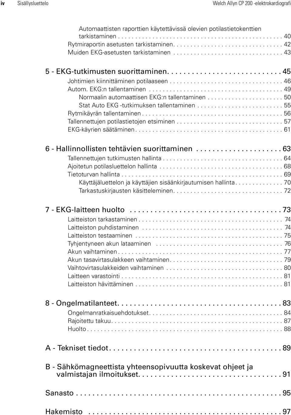 ................................ 46 Autom. EKG:n tallentaminen....................................... 49 Normaalin automaattisen EKG:n tallentaminen...................... 50 Stat Auto EKG -tutkimuksen tallentaminen.