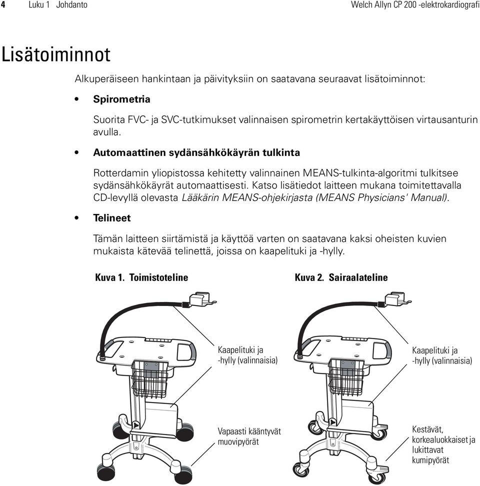 Automaattinen sydänsähkökäyrän tulkinta Rotterdamin yliopistossa kehitetty valinnainen MEANS-tulkinta-algoritmi tulkitsee sydänsähkökäyrät automaattisesti.