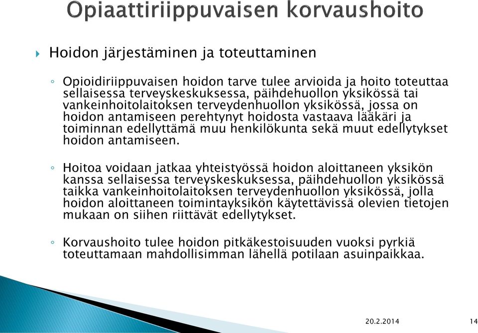 Hoitoa voidaan jatkaa yhteistyössä hoidon aloittaneen yksikön kanssa sellaisessa terveyskeskuksessa, päihdehuollon yksikössä taikka vankeinhoitolaitoksen terveydenhuollon yksikössä, jolla hoidon