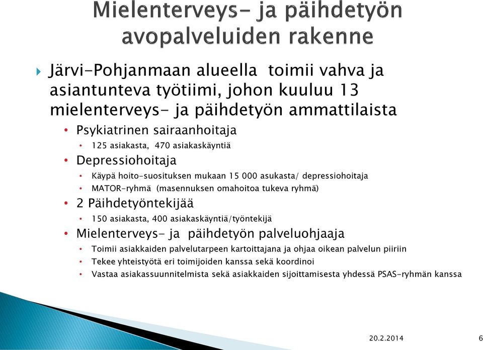 Päihdetyöntekijää 150 asiakasta, 400 asiakaskäyntiä/työntekijä Mielenterveys- ja päihdetyön palveluohjaaja Toimii asiakkaiden palvelutarpeen kartoittajana ja ohjaa