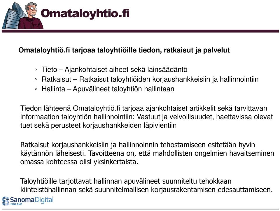 taloyhtiön hallintaan Tiedon lähteenä fi tarjoaa ajankohtaiset artikkelit sekä tarvittavan informaation taloyhtiön hallinnointiin: Vastuut ja velvollisuudet, haettavissa olevat tuet sekä perusteet