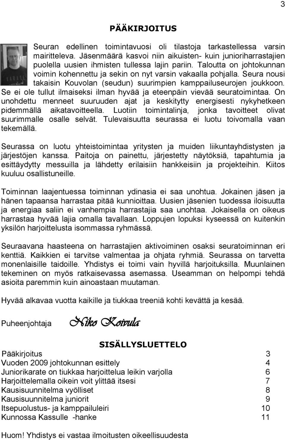 Seura nousi takaisin Kouvolan (seudun) suurimpien kamppailuseurojen joukkoon. Se ei ole tullut ilmaiseksi ilman hyvää ja eteenpäin vievää seuratoimintaa.