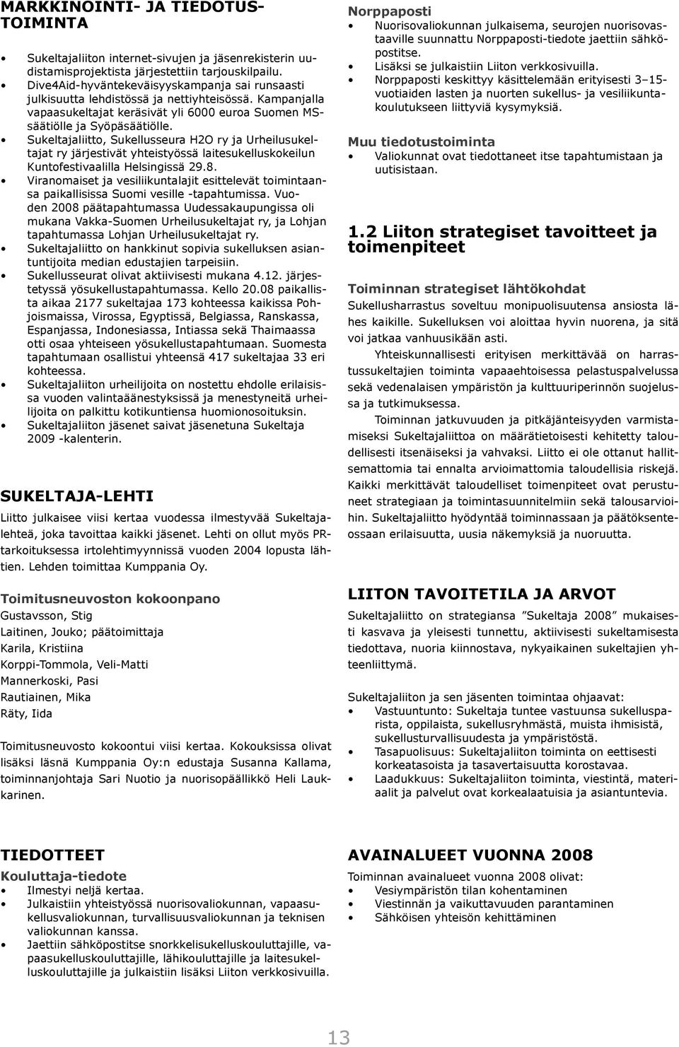 Sukeltajaliitto, Sukellusseura H2O ry ja Urheilusukeltajat ry järjestivät yhteistyössä laitesukelluskokeilun Kuntofestivaalilla Helsingissä 29.8.