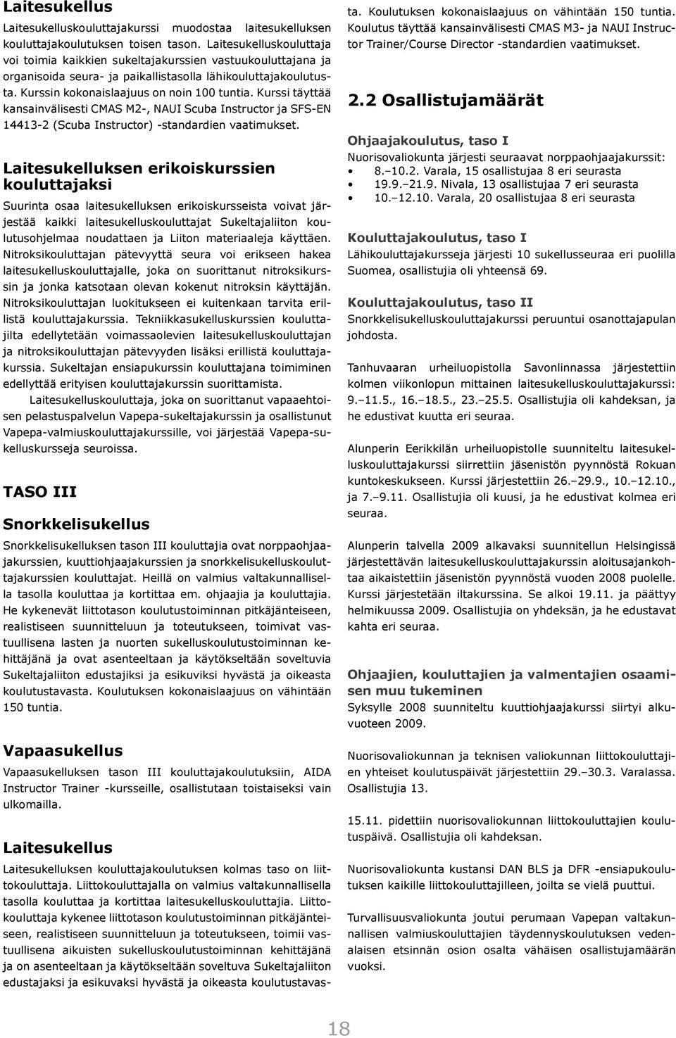 Kurssi täyttää kansainvälisesti CMAS M2-, NAUI Scuba Instructor ja SFS-EN 14413-2 (Scuba Instructor) -standardien vaatimukset.