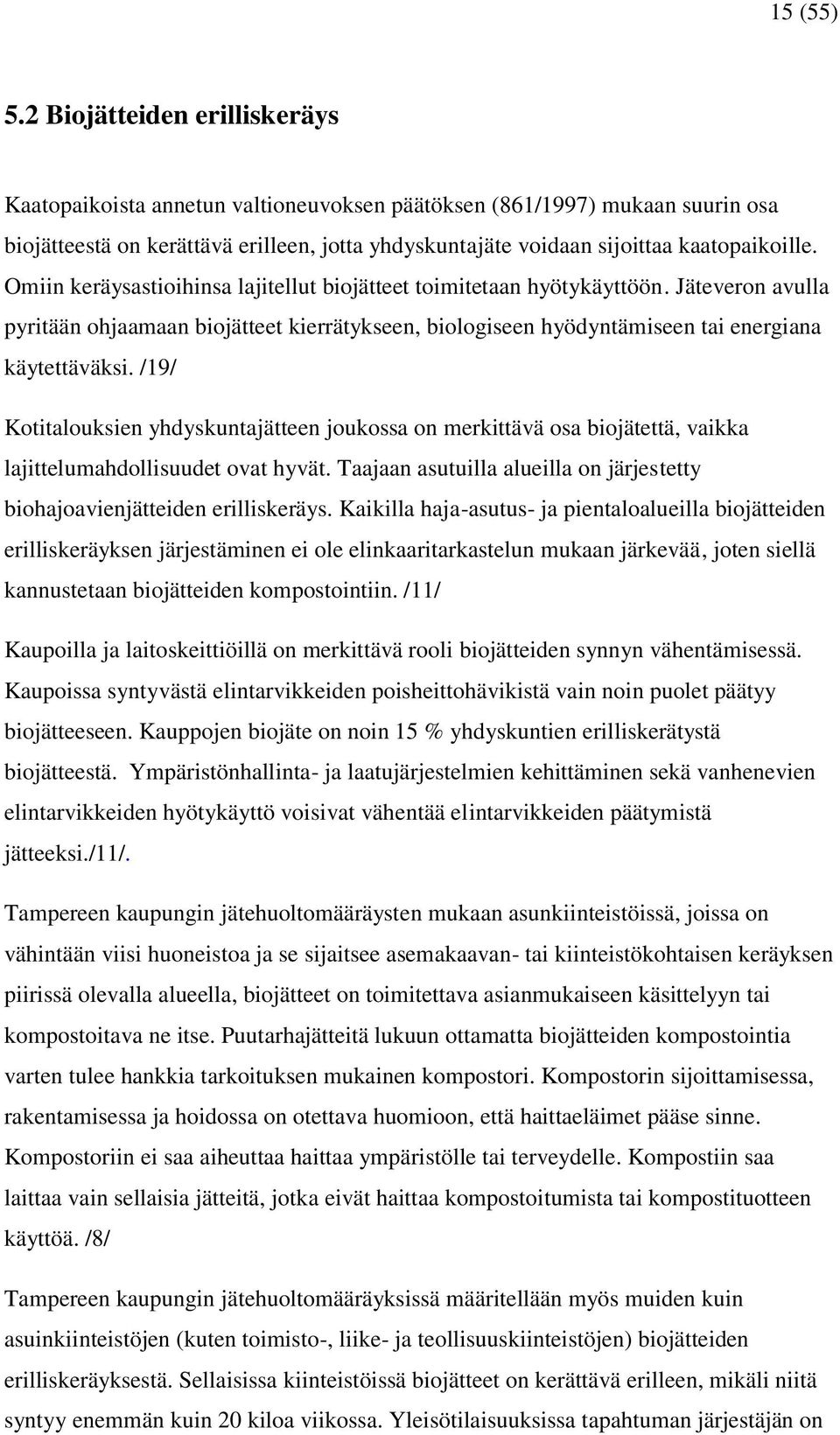 Omiin keräysastioihinsa lajitellut biojätteet toimitetaan hyötykäyttöön. Jäteveron avulla pyritään ohjaamaan biojätteet kierrätykseen, biologiseen hyödyntämiseen tai energiana käytettäväksi.