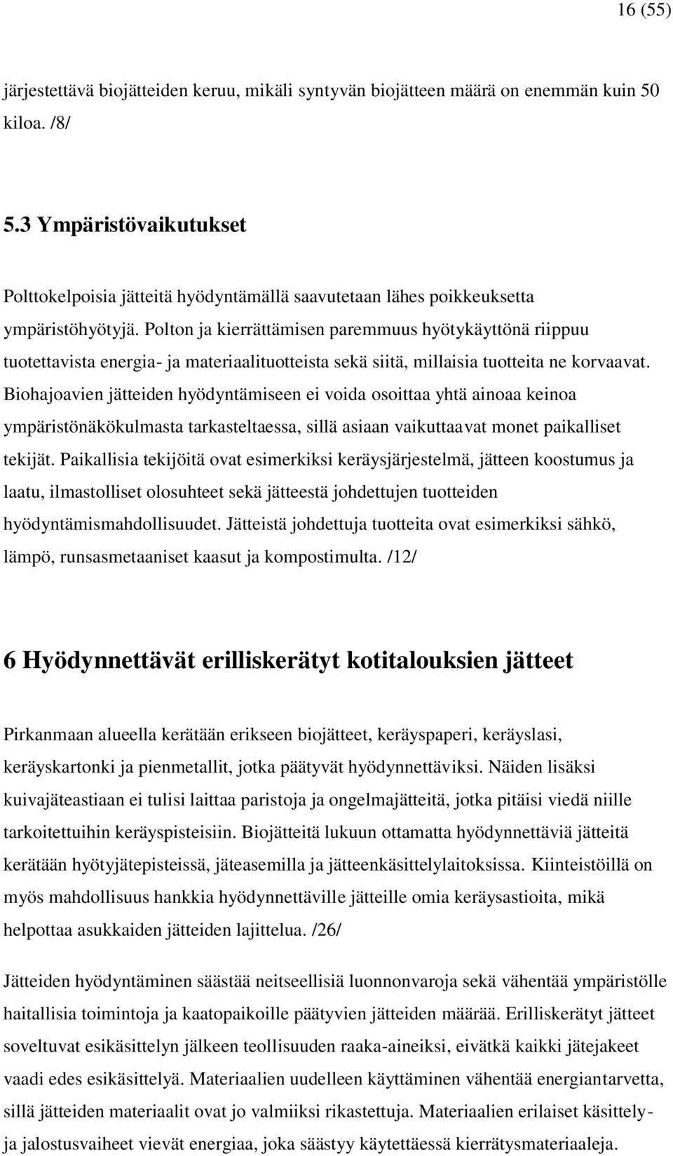 Polton ja kierrättämisen paremmuus hyötykäyttönä riippuu tuotettavista energia- ja materiaalituotteista sekä siitä, millaisia tuotteita ne korvaavat.