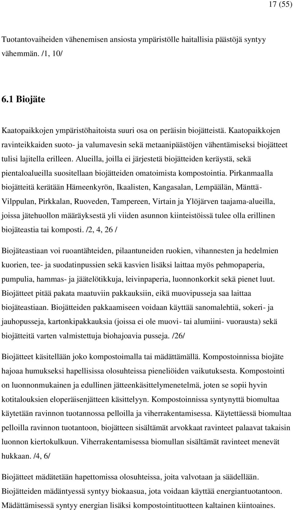 Alueilla, joilla ei järjestetä biojätteiden keräystä, sekä pientaloalueilla suositellaan biojätteiden omatoimista kompostointia.