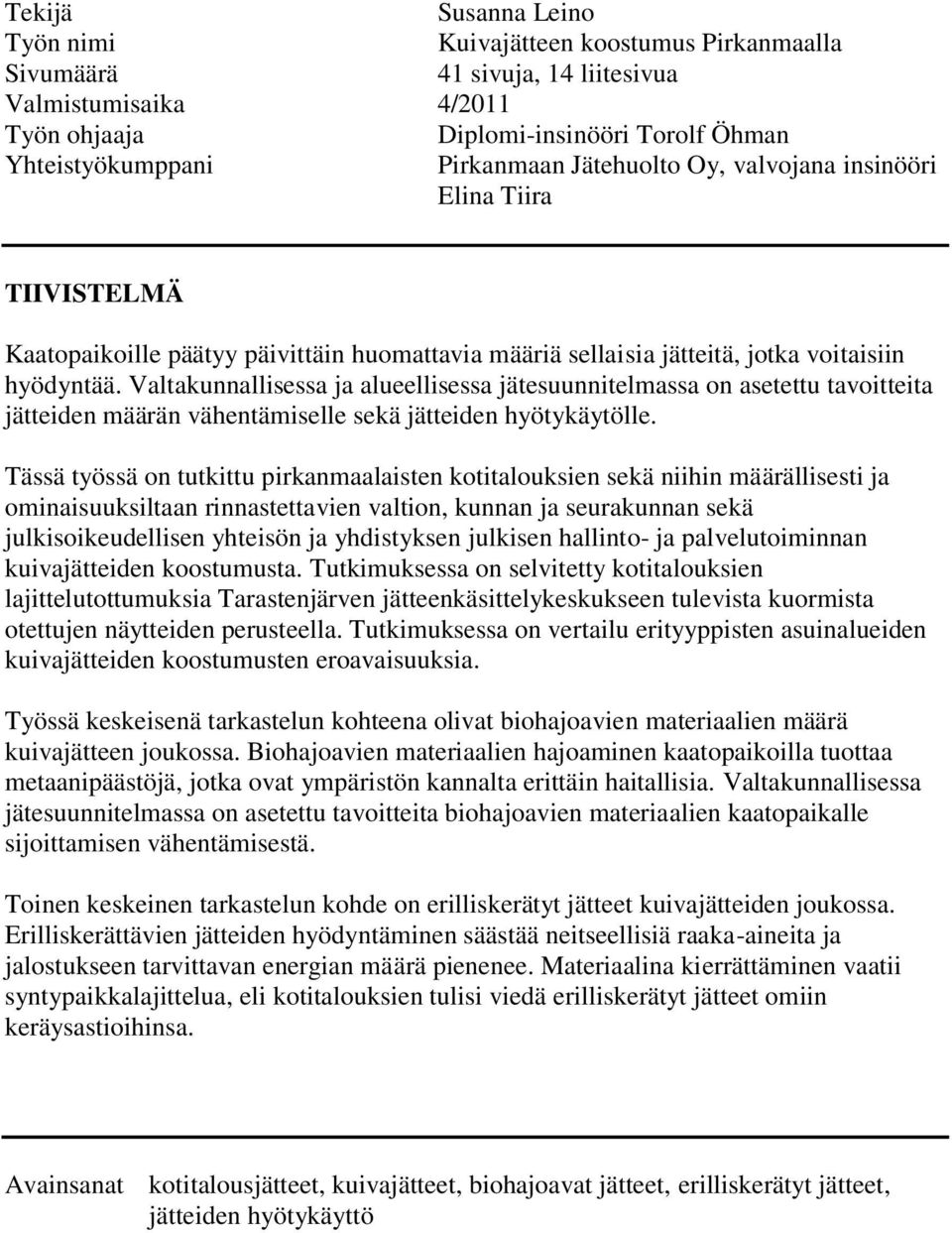 Valtakunnallisessa ja alueellisessa jätesuunnitelmassa on asetettu tavoitteita jätteiden määrän vähentämiselle sekä jätteiden hyötykäytölle.