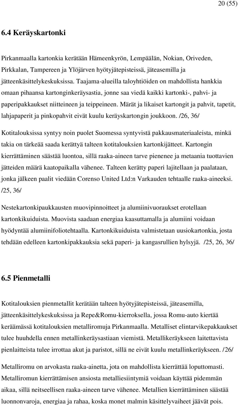 Märät ja likaiset kartongit ja pahvit, tapetit, lahjapaperit ja pinkopahvit eivät kuulu keräyskartongin joukkoon.