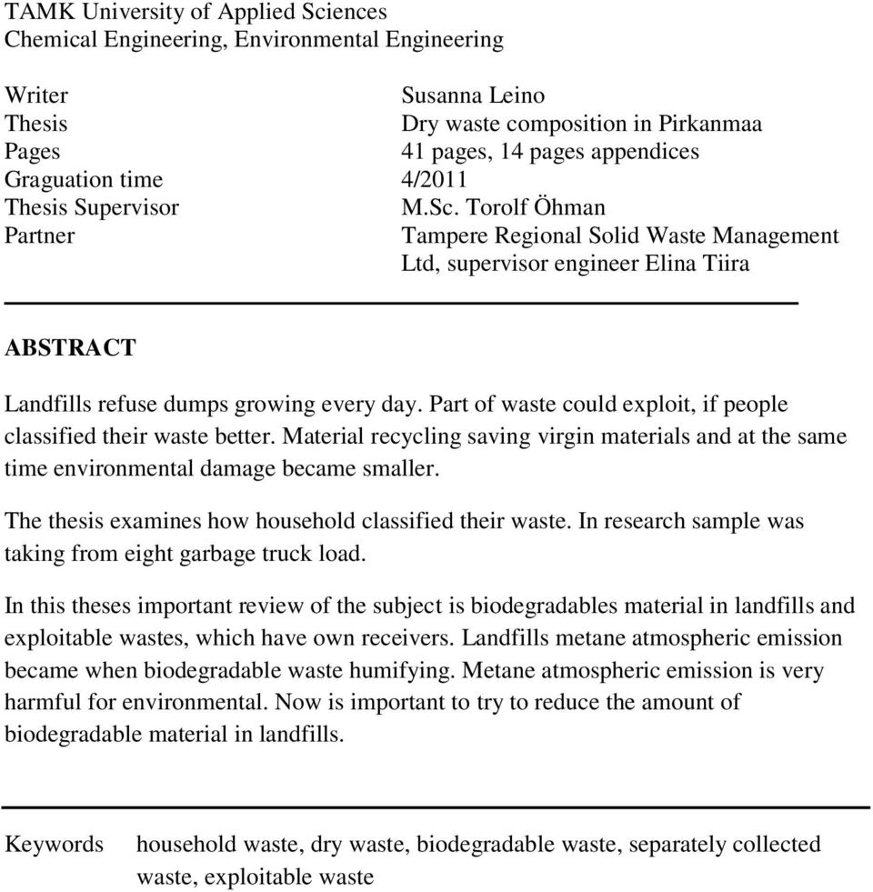 Part of waste could exploit, if people classified their waste better. Material recycling saving virgin materials and at the same time environmental damage became smaller.