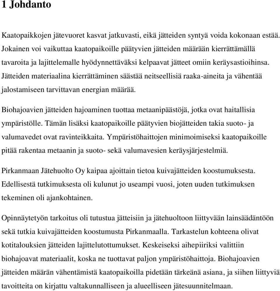 Jätteiden materiaalina kierrättäminen säästää neitseellisiä raaka-aineita ja vähentää jalostamiseen tarvittavan energian määrää.