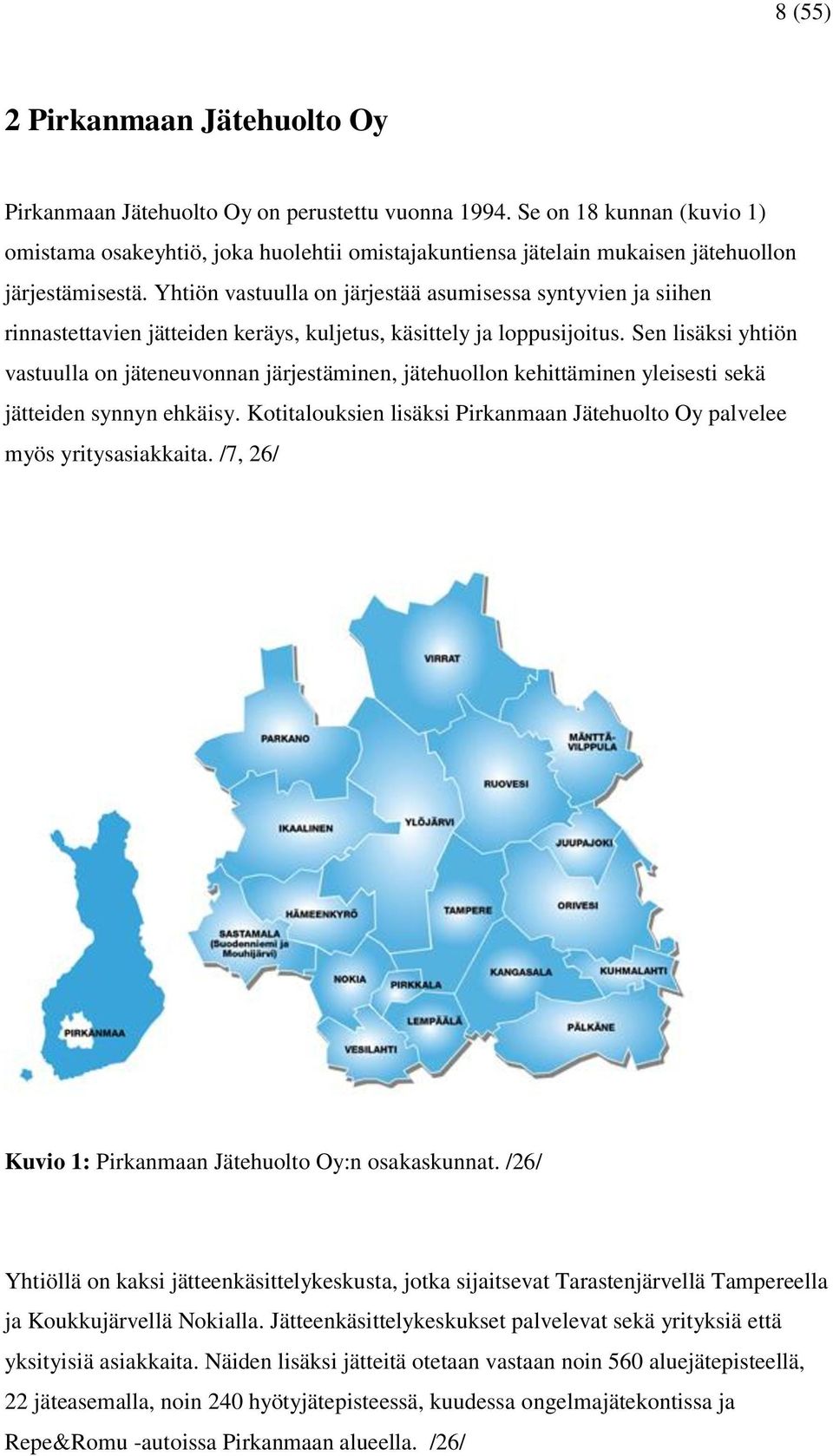 Yhtiön vastuulla on järjestää asumisessa syntyvien ja siihen rinnastettavien jätteiden keräys, kuljetus, käsittely ja loppusijoitus.