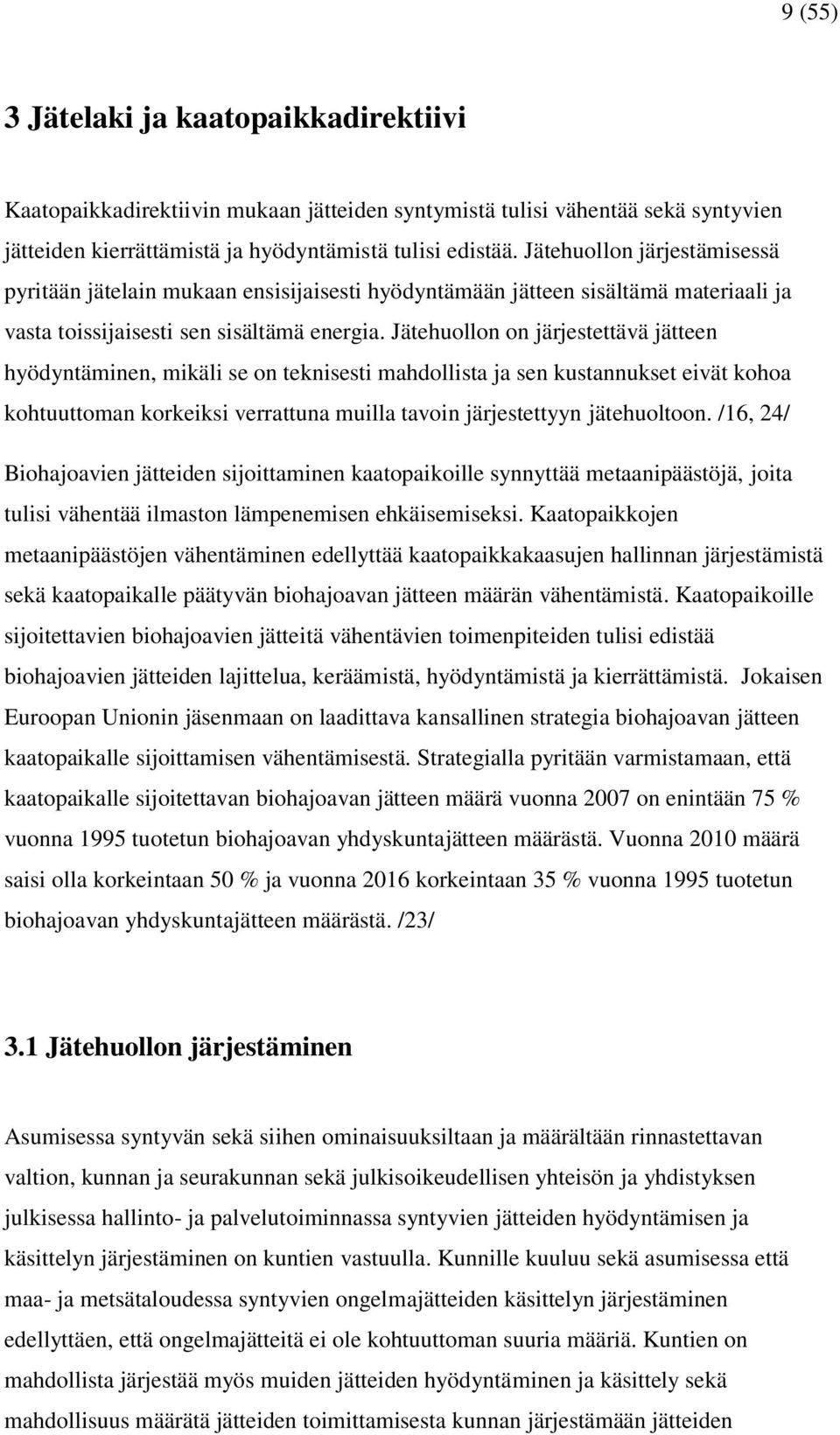 Jätehuollon on järjestettävä jätteen hyödyntäminen, mikäli se on teknisesti mahdollista ja sen kustannukset eivät kohoa kohtuuttoman korkeiksi verrattuna muilla tavoin järjestettyyn jätehuoltoon.