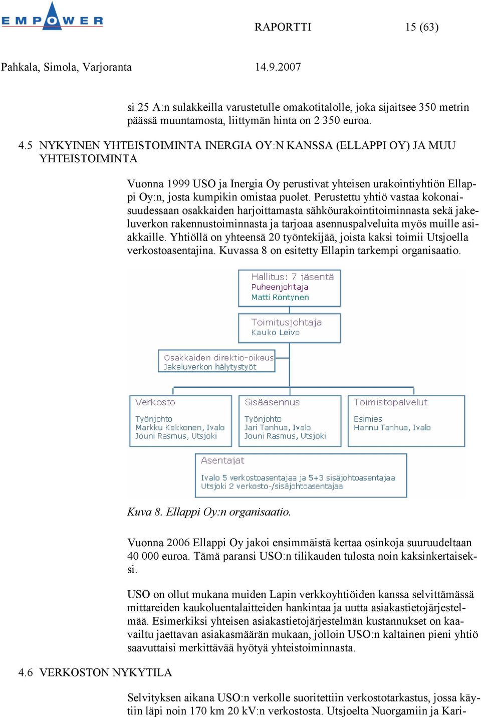 Perustettu yhtiö vastaa kokonaisuudessaan osakkaiden harjoittamasta sähköurakointitoiminnasta sekä jakeluverkon rakennustoiminnasta ja tarjoaa asennuspalveluita myös muille asiakkaille.