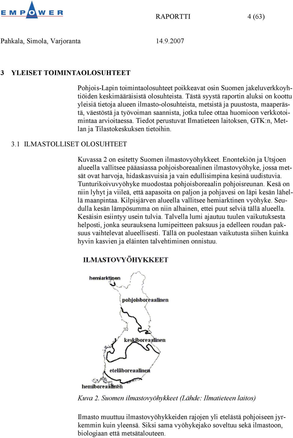 arvioitaessa. Tiedot perustuvat Ilmatieteen laitoksen, GTK:n, Metlan ja Tilastokeskuksen tietoihin. Kuvassa 2 on esitetty Suomen ilmastovyöhykkeet.