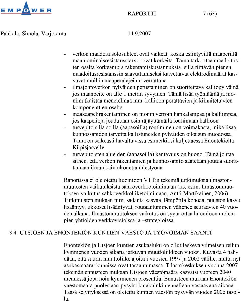 verrattuna - ilmajohtoverkon pylväiden perustaminen on suoritettava kalliopylväinä, jos maanpeite on alle 1 metrin syvyinen. Tämä lisää työmäärää ja monimutkaistaa menetelmää mm.