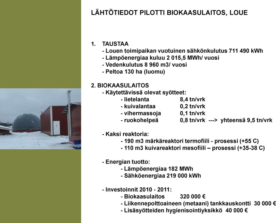 BIOKAASULAITOS - Käytettävissä olevat syötteet: - lietelanta 8,4 tn/vrk - kuivalantaa 0,2 tn/vrk - vihermassoja 0,1 tn/vrk - ruokohelpeä 0,8 tn/vrk ---> yhteensä 9,5 tn/vrk - Kaksi