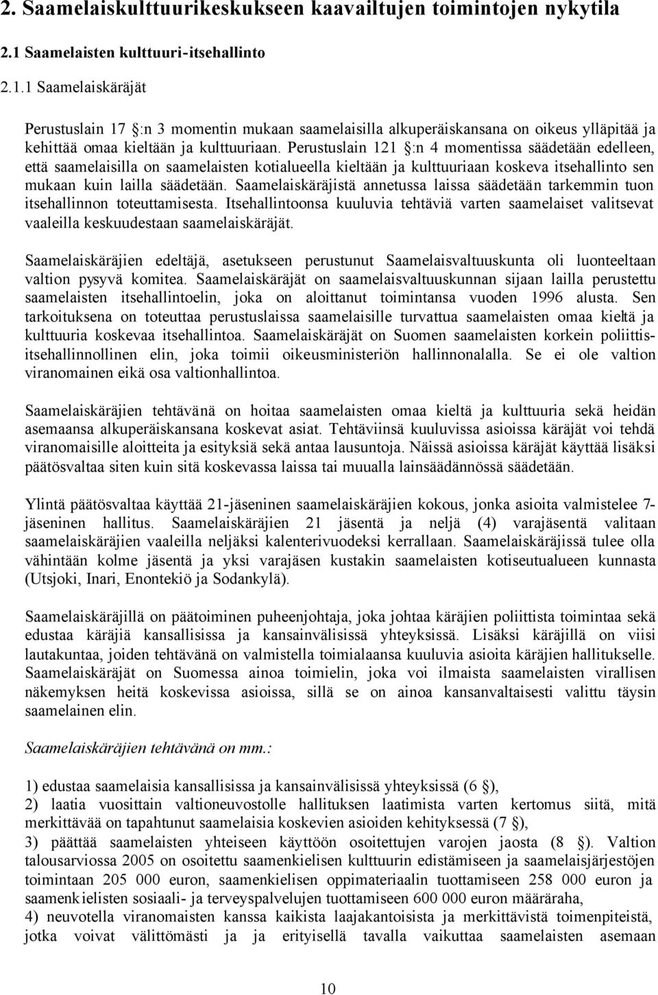 Perustuslain 121 :n 4 momentissa säädetään edelleen, että saamelaisilla on saamelaisten kotialueella kieltään ja kulttuuriaan koskeva itsehallinto sen mukaan kuin lailla säädetään.