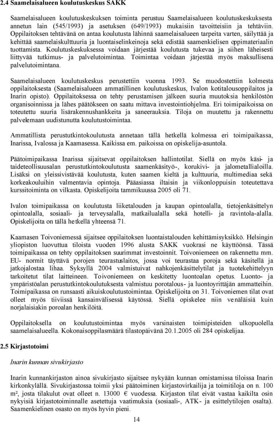 Oppilaitoksen tehtävänä on antaa koulutusta lähinnä saamelaisalueen tarpeita varten, säilyttää ja kehittää saamelaiskulttuuria ja luontaiselinkeinoja sekä edistää saamenkielisen oppimateriaalin