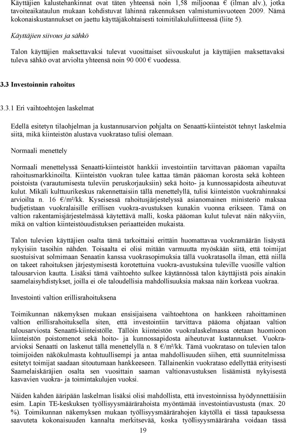 Käyttäjien siivous ja sähkö Talon käyttäjien maksettavaksi tulevat vuosittaiset siivouskulut ja käyttäjien maksettavaksi tuleva sähkö ovat arviolta yhteensä noin 90 000 vuodessa. 3.